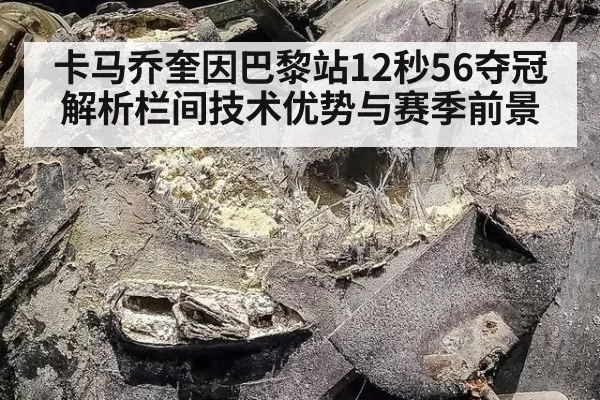 卡马乔奎因巴黎站12秒56夺冠解析栏间技术优势与赛季前景