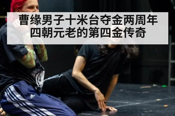 曹缘男子十米台夺金两周年 四朝元老的第四金传奇